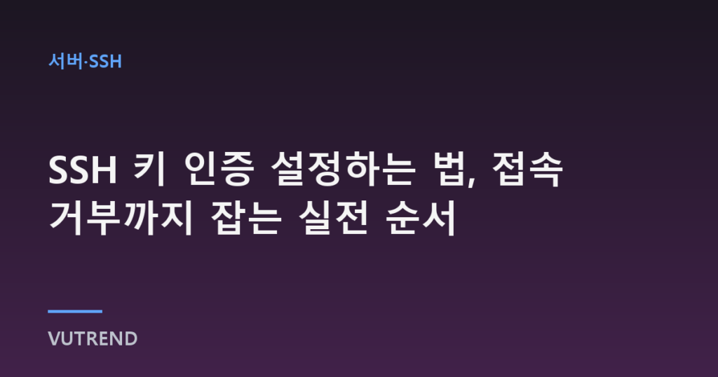 SSH 키 인증 설정하는 법, 접속 거부까지 잡는 실전 순서